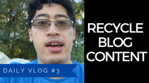 Recycle your blog post content – Daily Vlogging #3 (09/19/2018)