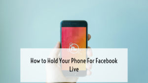 How to hold your phone for Facebook Live